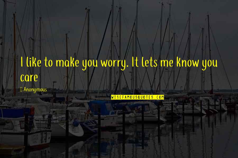 Worry Inspirational Quotes By Anonymous: I like to make you worry. It lets