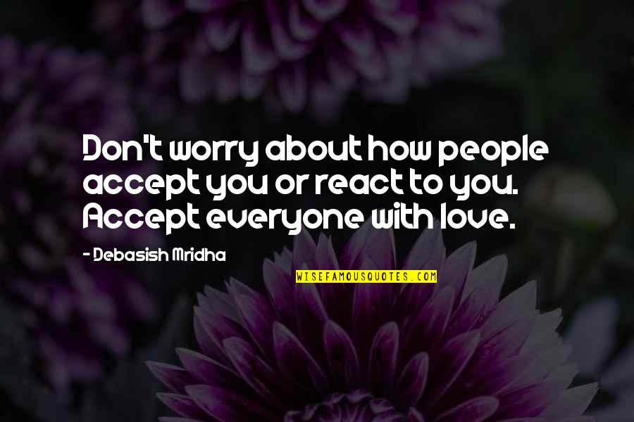 Worry Inspirational Quotes By Debasish Mridha: Don't worry about how people accept you or Worry Inspirational Quotes By Debasish Mridha: Don't worry about how people accept you or