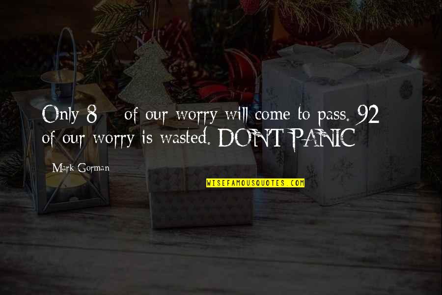 Worry Inspirational Quotes By Mark Gorman: Only 8% of our worry will come to