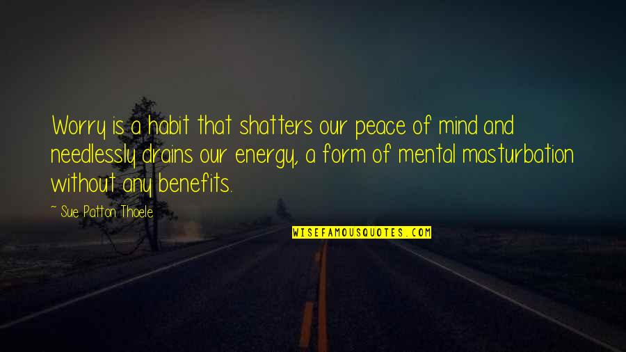 Worry Inspirational Quotes By Sue Patton Thoele: Worry is a habit that shatters our peace Worry Inspirational Quotes By Sue Patton Thoele: Worry is a habit that shatters our peace
