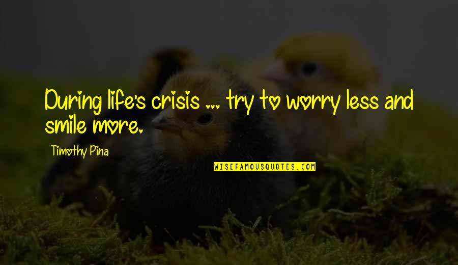 Worry Inspirational Quotes By Timothy Pina: During life's crisis ... try to worry less Worry Inspirational Quotes By Timothy Pina: During life's crisis ... try to worry less
