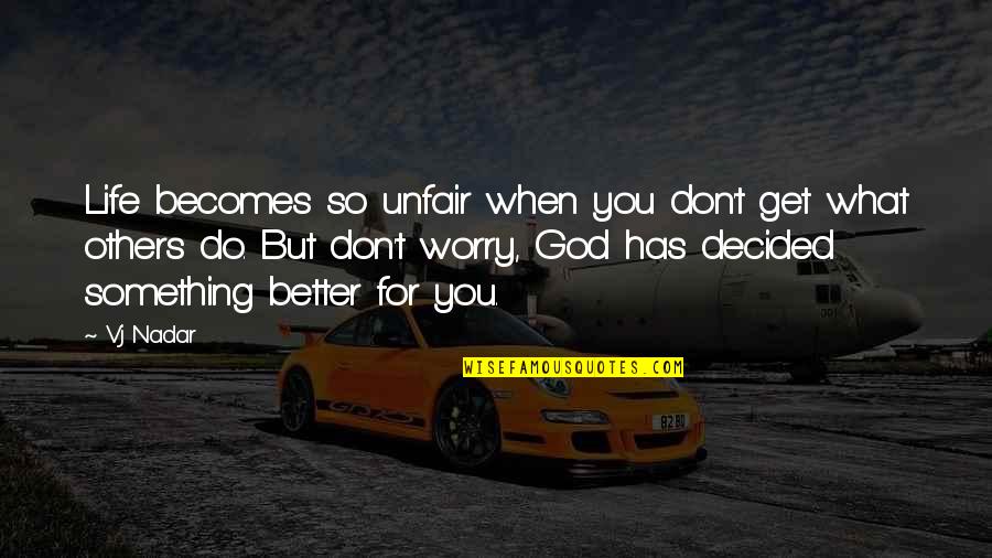 Worry Inspirational Quotes By Vj Nadar: Life becomes so unfair when you don't get Worry Inspirational Quotes By Vj Nadar: Life becomes so unfair when you don't get