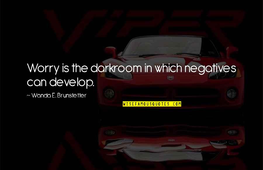 Worry Inspirational Quotes By Wanda E. Brunstetter: Worry is the darkroom in which negatives can Worry Inspirational Quotes By Wanda E. Brunstetter: Worry is the darkroom in which negatives can