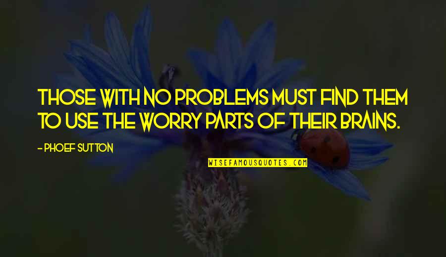 Worry Is Of No Use Quotes By Phoef Sutton: Those with no problems must find them to