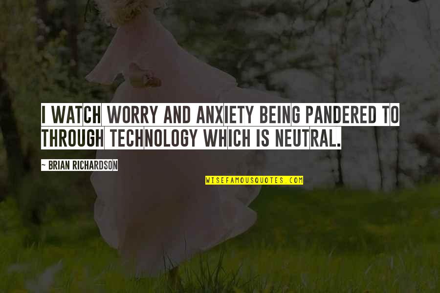 Worry Is Quotes By Brian Richardson: I watch worry and anxiety being pandered to