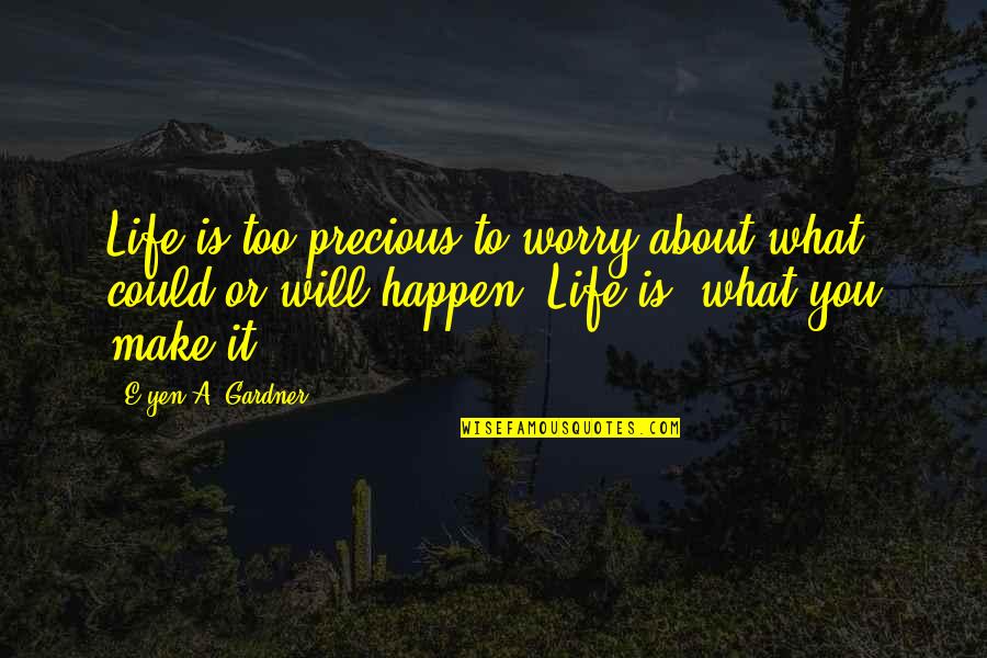 Worry Is Quotes By E'yen A. Gardner: Life is too precious to worry about what