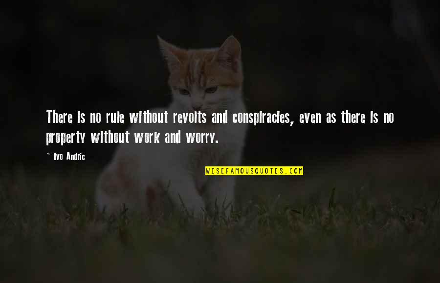 Worry Is Quotes By Ivo Andric: There is no rule without revolts and conspiracies,