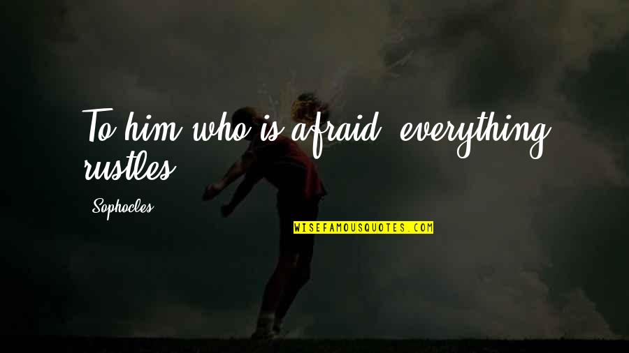 Worry Is Quotes By Sophocles: To him who is afraid, everything rustles.