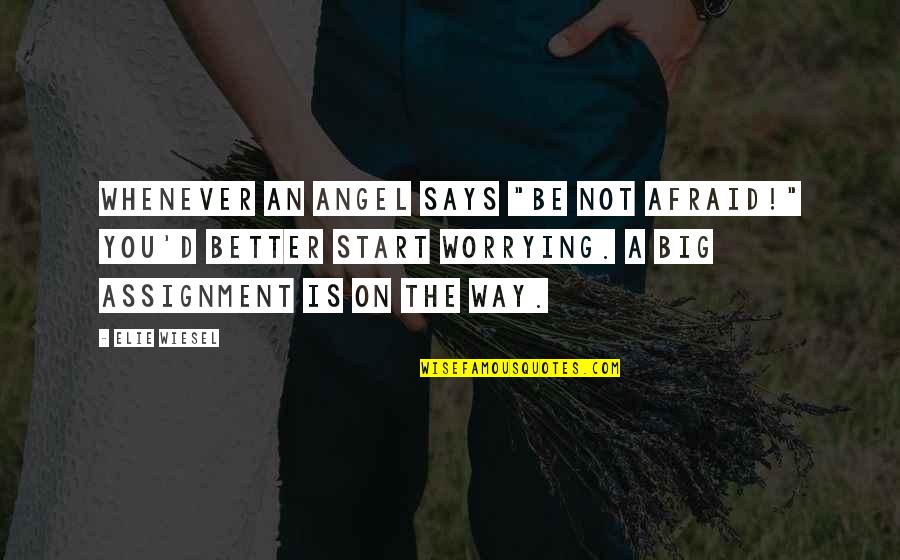 Worry Is The Quotes By Elie Wiesel: Whenever an angel says "Be not afraid!" you'd