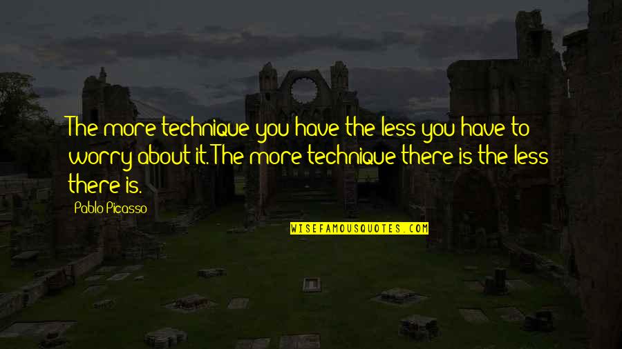 Worry Is The Quotes By Pablo Picasso: The more technique you have the less you