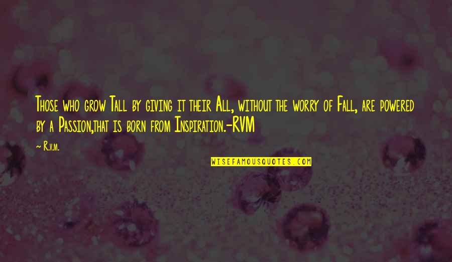 Worry Is The Quotes By R.v.m.: Those who grow Tall by giving it their