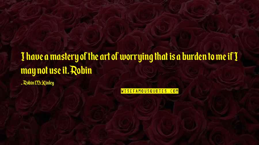 Worry Is The Quotes By Robin McKinley: I have a mastery of the art of
