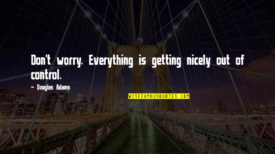 Worry No More Quotes By Douglas Adams: Don't worry. Everything is getting nicely out of Worry No More Quotes By Douglas Adams: Don't worry. Everything is getting nicely out of