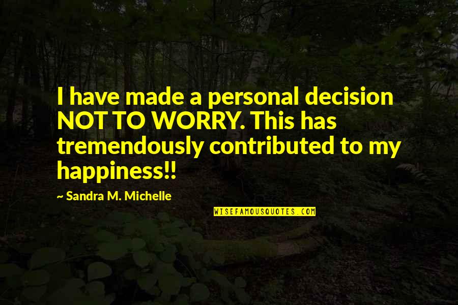 Worry Not Quotes By Sandra M. Michelle: I have made a personal decision NOT TO
