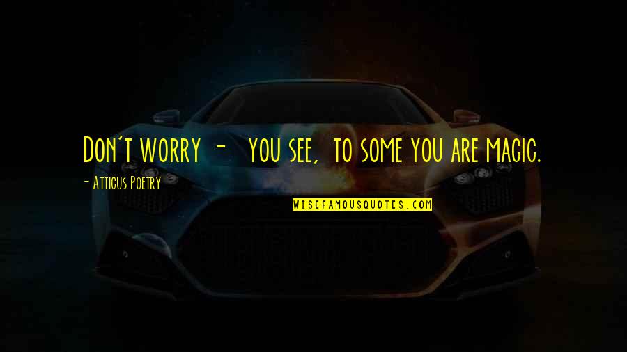 Worry Poems Quotes By Atticus Poetry: Don't worry - you see, to some you Worry Poems Quotes By Atticus Poetry: Don't worry - you see, to some you