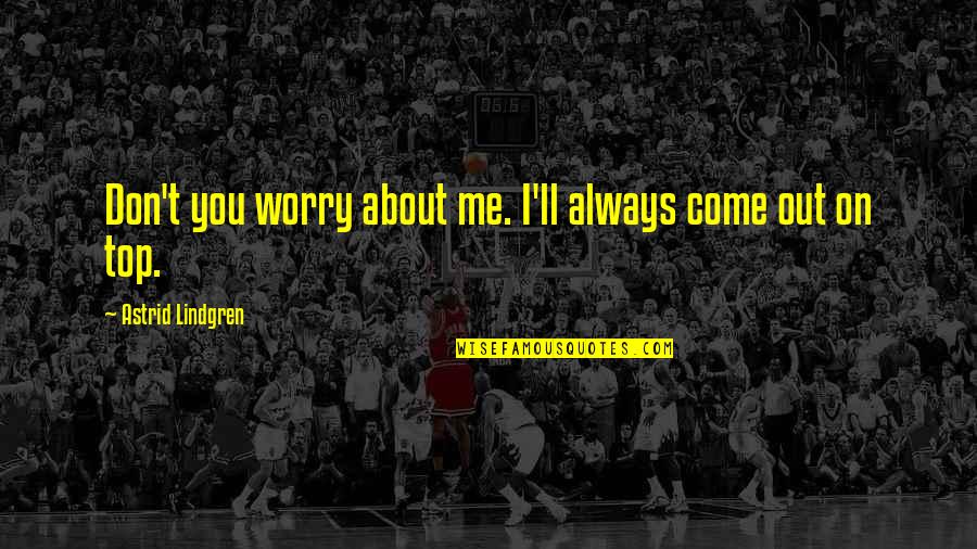 Worry Quotes By Astrid Lindgren: Don't you worry about me. I'll always come