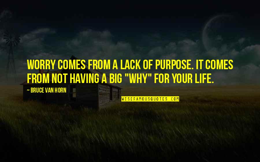 Worry Quotes By Bruce Van Horn: Worry comes from a lack of purpose. It