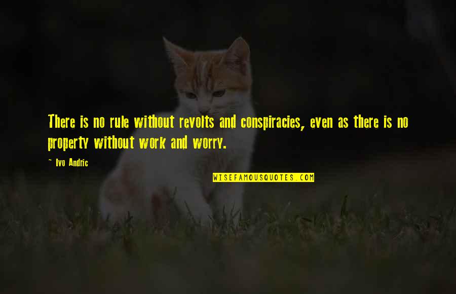 Worry Quotes By Ivo Andric: There is no rule without revolts and conspiracies,