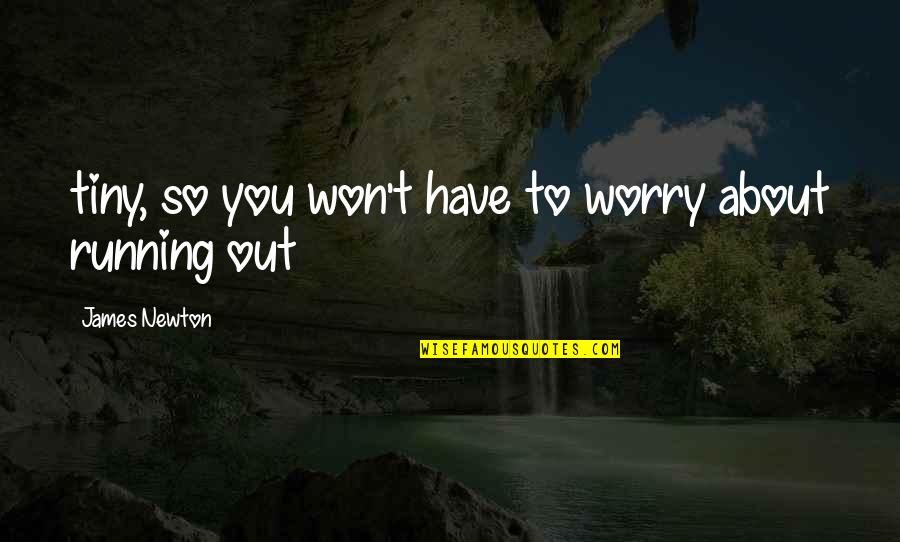 Worry Quotes By James Newton: tiny, so you won't have to worry about
