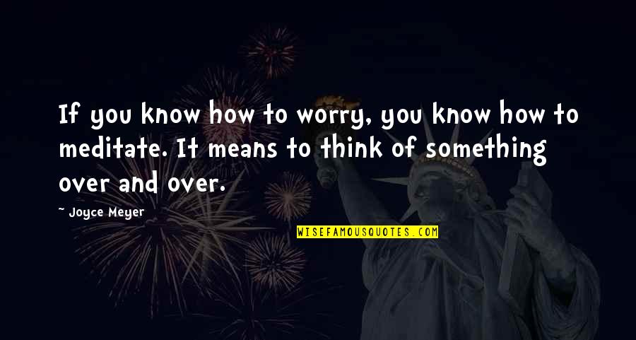 Worry Quotes By Joyce Meyer: If you know how to worry, you know