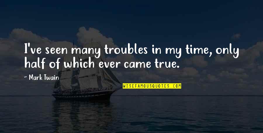 Worry Quotes By Mark Twain: I've seen many troubles in my time, only