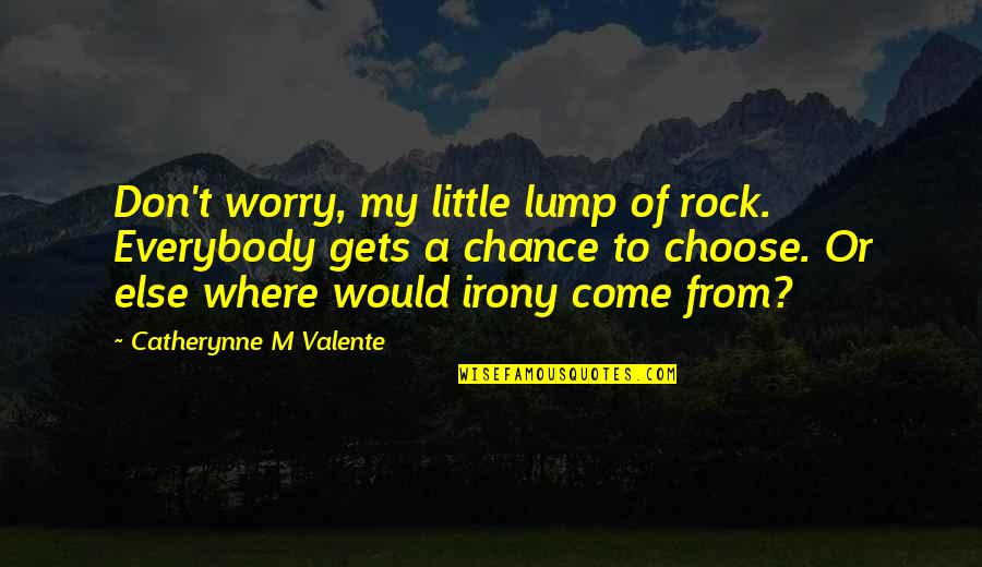Worry Rock Quotes By Catherynne M Valente: Don't worry, my little lump of rock. Everybody