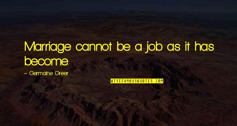 Worry Stone Quotes By Germaine Greer: Marriage cannot be a job as it has Worry Stone Quotes By Germaine Greer: Marriage cannot be a job as it has