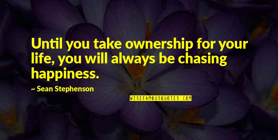Worry Stone Quotes By Sean Stephenson: Until you take ownership for your life, you