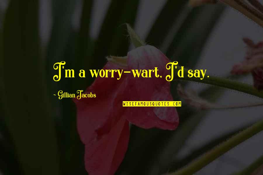 Worry Wart Quotes By Gillian Jacobs: I'm a worry-wart, I'd say.