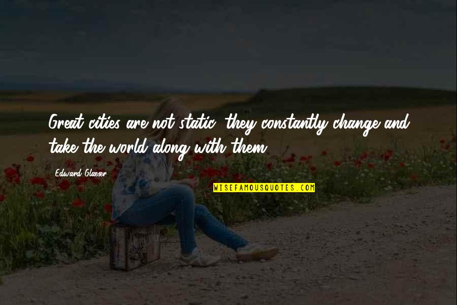 Worry When I Stop Arguing Quotes By Edward Glaeser: Great cities are not static, they constantly change