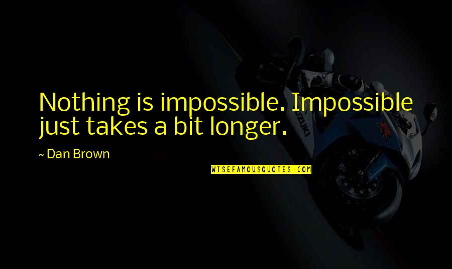 Worrying About Future Quotes By Dan Brown: Nothing is impossible. Impossible just takes a bit
