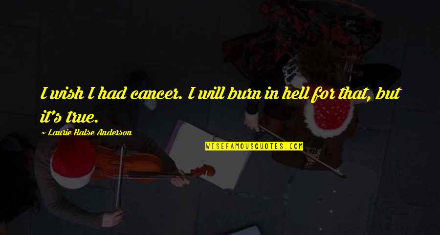 Worrying About Losing Someone Quotes By Laurie Halse Anderson: I wish I had cancer. I will burn
