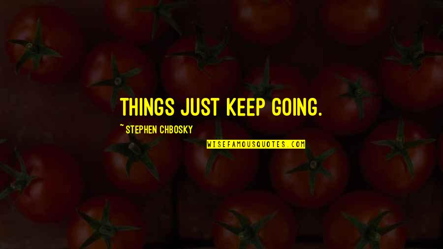 Worrying About Losing Someone Quotes By Stephen Chbosky: Things just keep going.