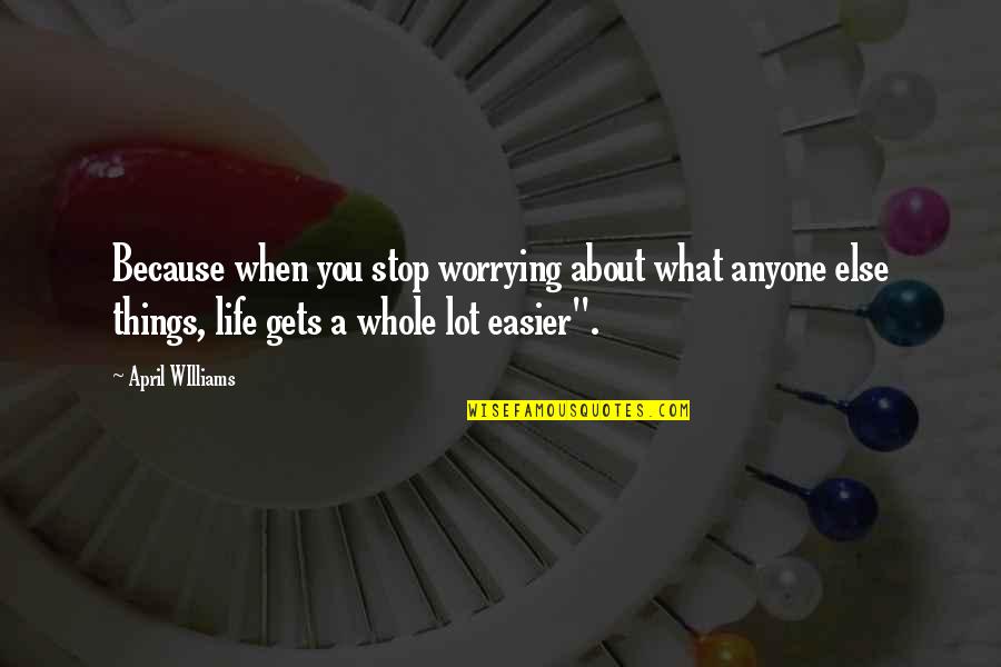 Worrying About Love Quotes By April WIlliams: Because when you stop worrying about what anyone Worrying About Love Quotes By April WIlliams: Because when you stop worrying about what anyone