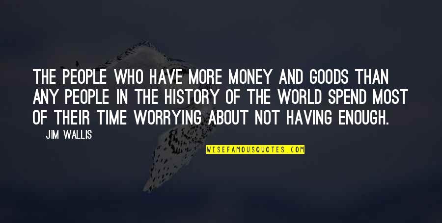 Worrying About Money Quotes By Jim Wallis: The people who have more money and goods