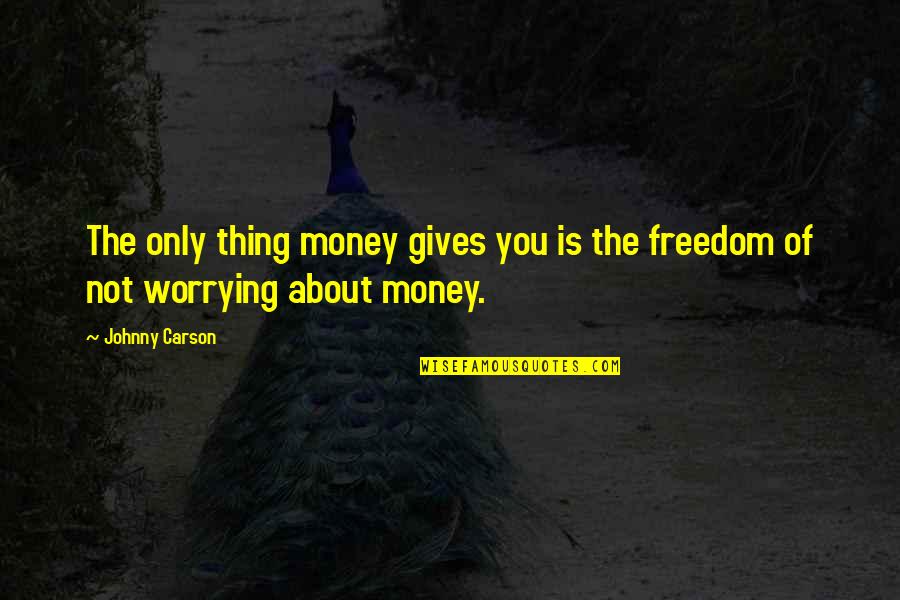 Worrying About Money Quotes By Johnny Carson: The only thing money gives you is the
