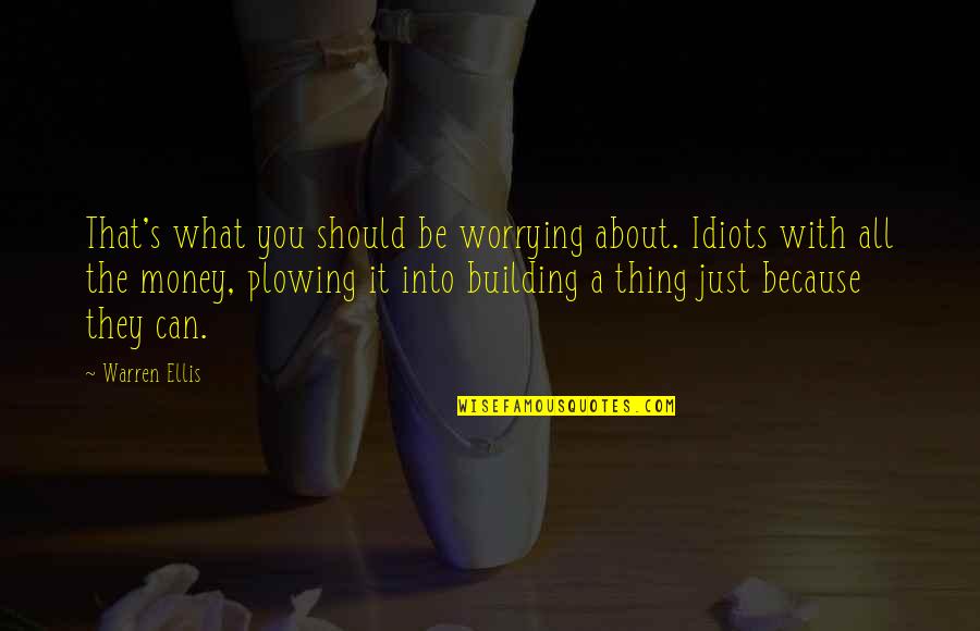 Worrying About Money Quotes By Warren Ellis: That's what you should be worrying about. Idiots