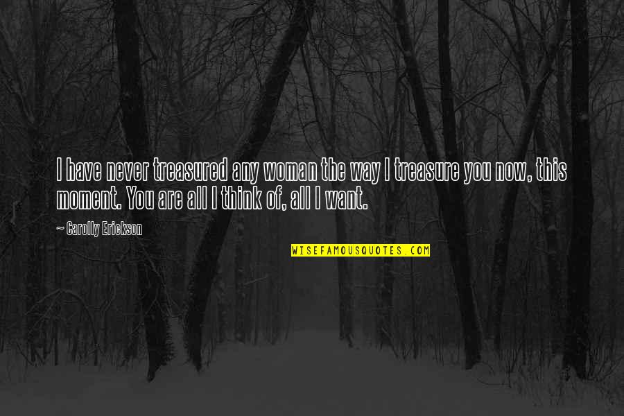 Worrying About Myself Quotes By Carolly Erickson: I have never treasured any woman the way