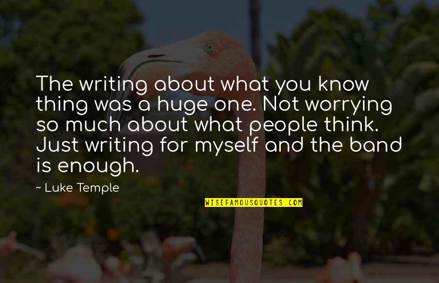 Worrying About Myself Quotes By Luke Temple: The writing about what you know thing was