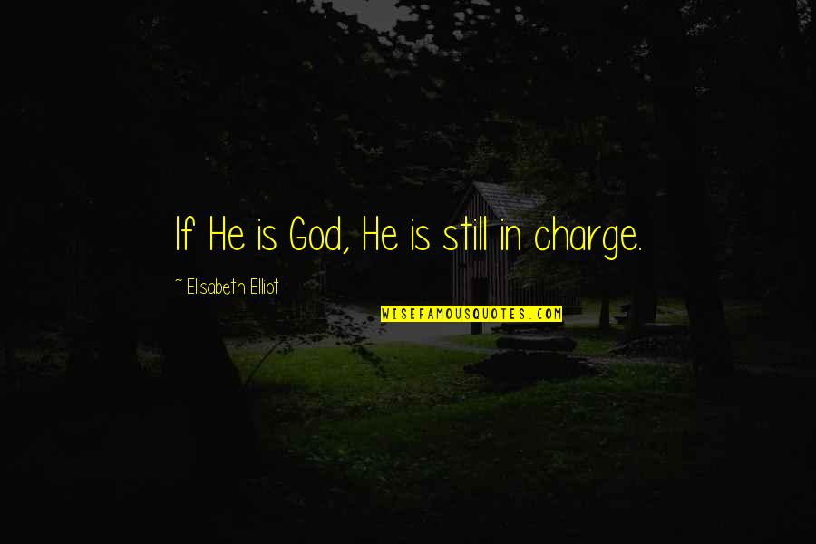 Worrying About Someone You Love Tagalog Quotes By Elisabeth Elliot: If He is God, He is still in