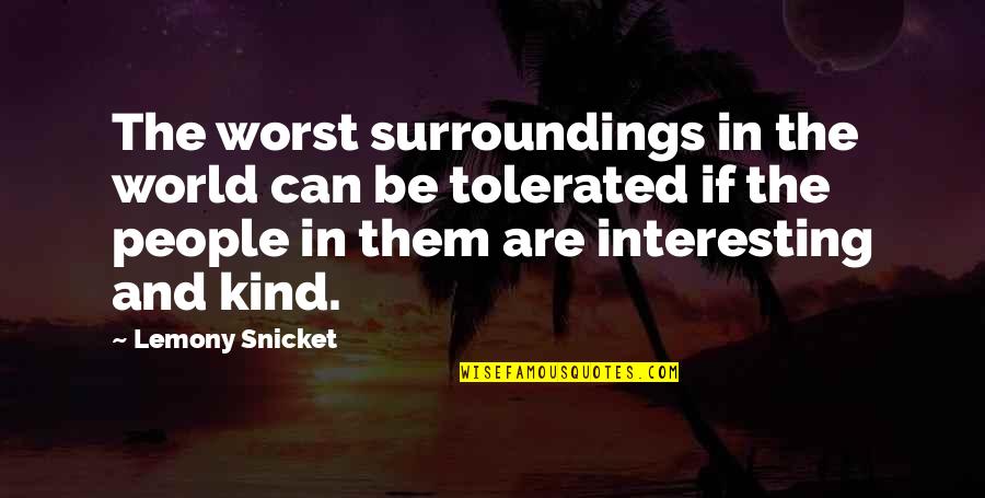 Worrying About The One You Love Quotes By Lemony Snicket: The worst surroundings in the world can be