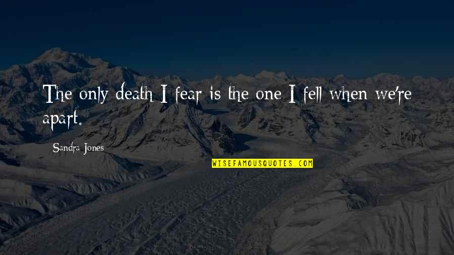 Worrying About The One You Love Quotes By Sandra Jones: The only death I fear is the one