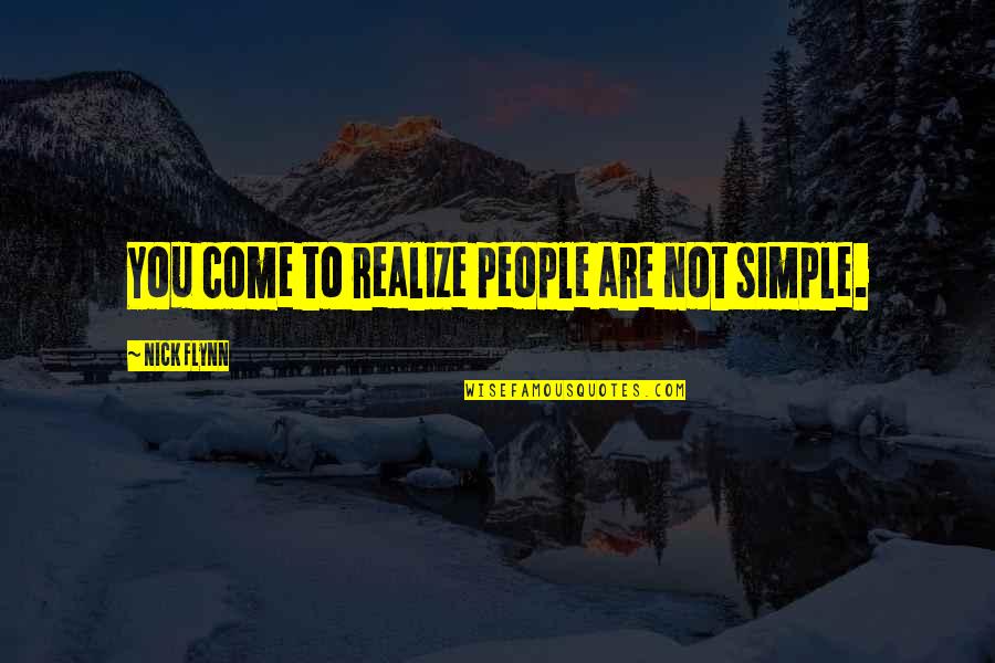 Worrying About The Wrong Things Quotes By Nick Flynn: You come to realize people are not simple.