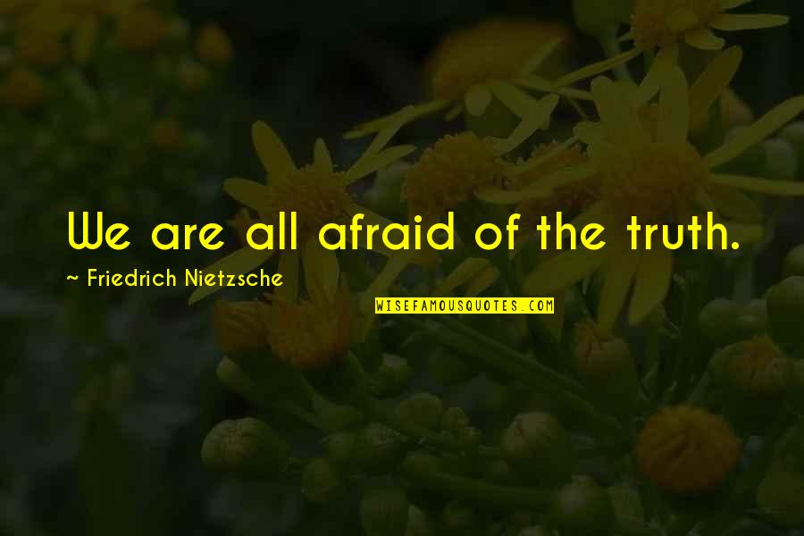 Worrying About Tomorrow Quotes By Friedrich Nietzsche: We are all afraid of the truth.