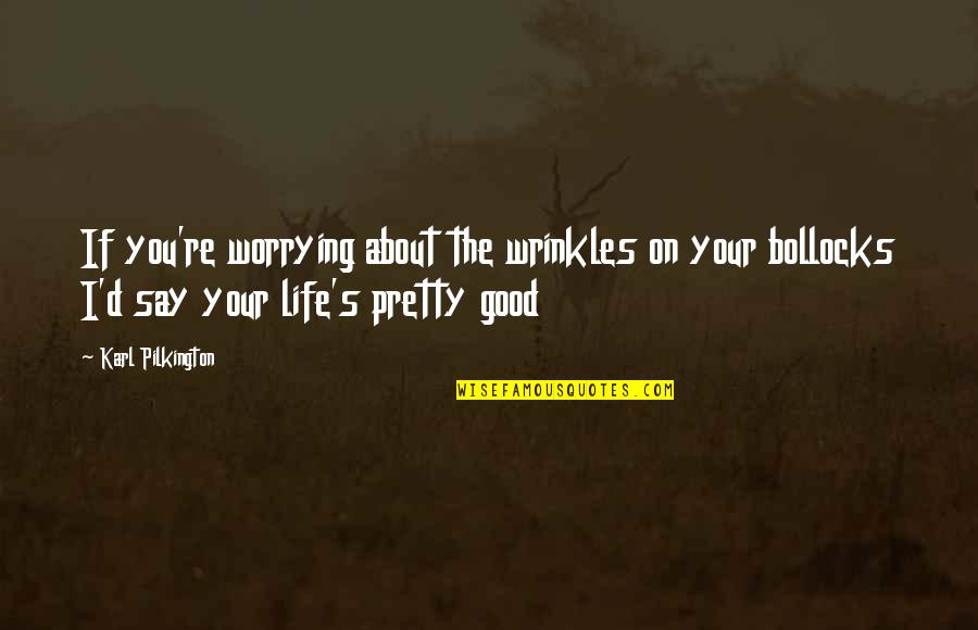 Worrying About Your Own Life Quotes By Karl Pilkington: If you're worrying about the wrinkles on your