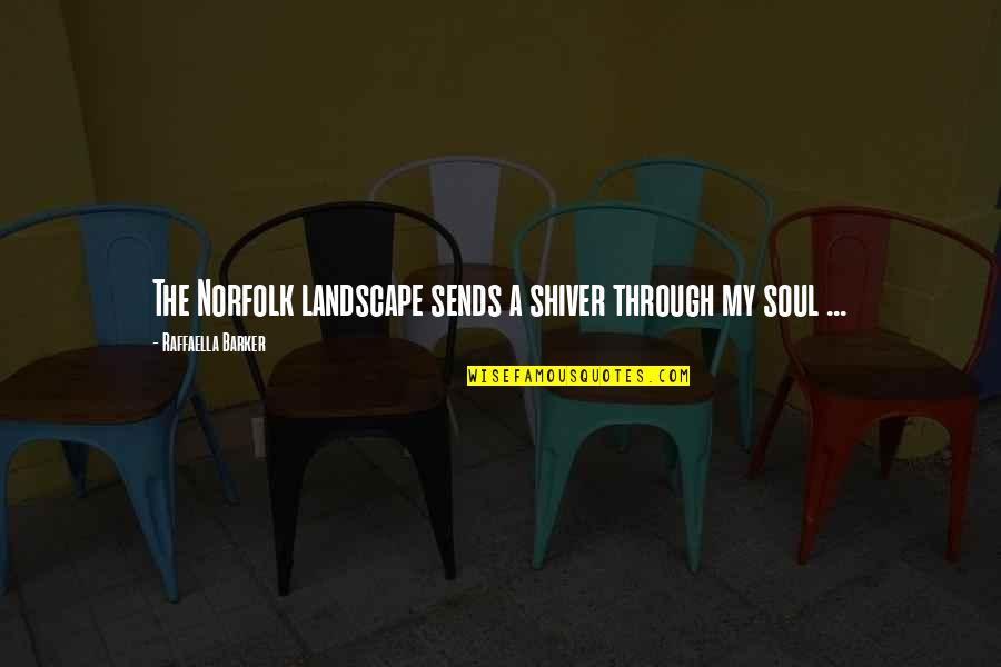 Worrying About Yourself And Not Others Quotes By Raffaella Barker: The Norfolk landscape sends a shiver through my Worrying About Yourself And Not Others Quotes By Raffaella Barker: The Norfolk landscape sends a shiver through my