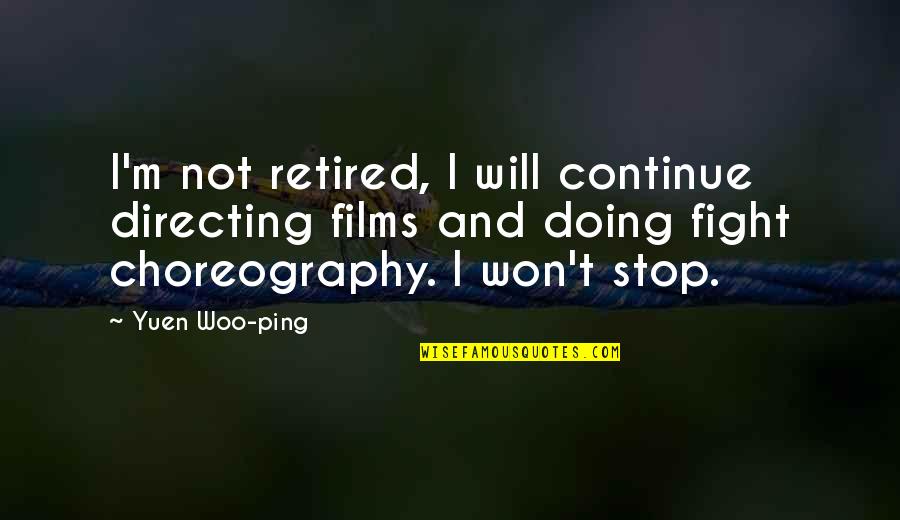 Worrying About Yourself Instead Of Others Quotes By Yuen Woo-ping: I'm not retired, I will continue directing films