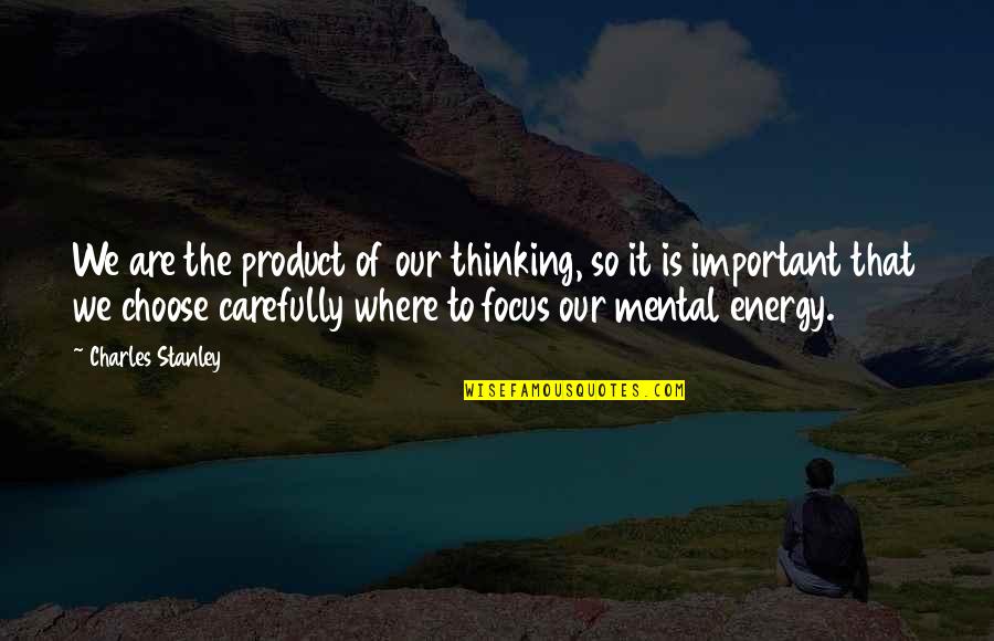 Worrying About Yourself Not Others Quotes By Charles Stanley: We are the product of our thinking, so Worrying About Yourself Not Others Quotes By Charles Stanley: We are the product of our thinking, so