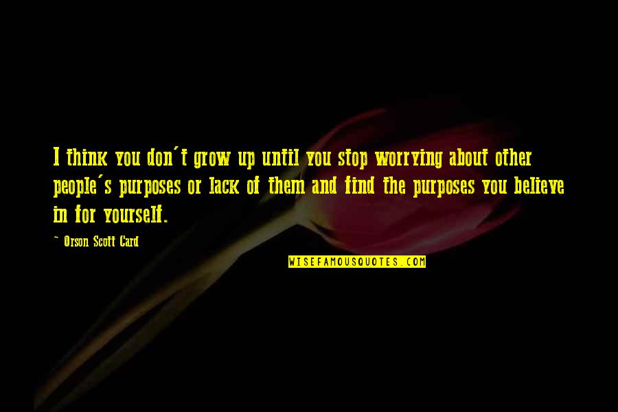 Worrying About Yourself Quotes By Orson Scott Card: I think you don't grow up until you