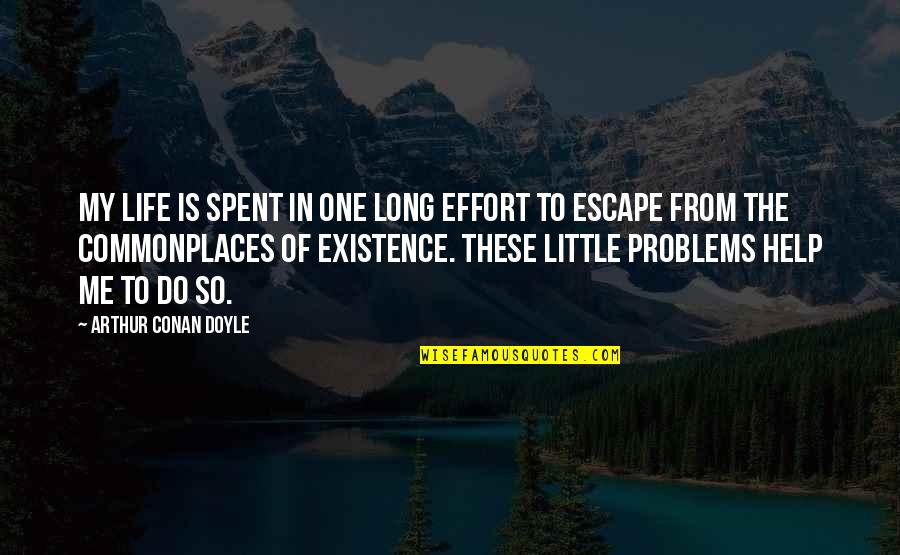 Worrying And Anxiety Quotes By Arthur Conan Doyle: My life is spent in one long effort
